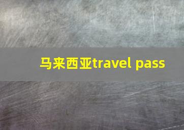 马来西亚travel pass